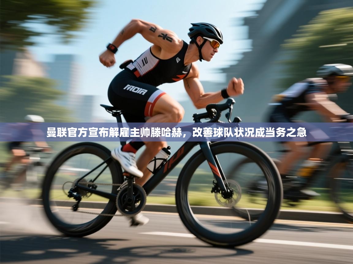 爱游戏体育官网-曼联官方宣布解雇主帅滕哈赫，改善球队状况成当务之急  第4张