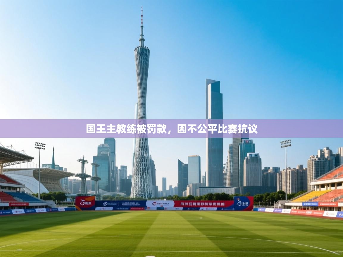 爱体育游戏网站-国王主教练被罚款，因不公平比赛抗议  第4张