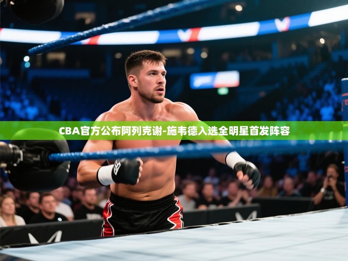 爱游戏体育赛事-CBA官方公布阿列克谢-施韦德入选全明星首发阵容  第1张