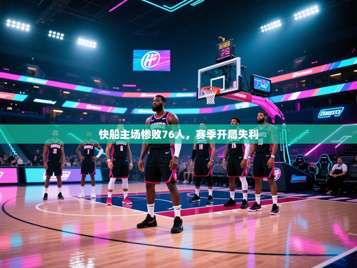爱游戏体育全站入口-快船主场惨败76人,赛季开局失利 第2张