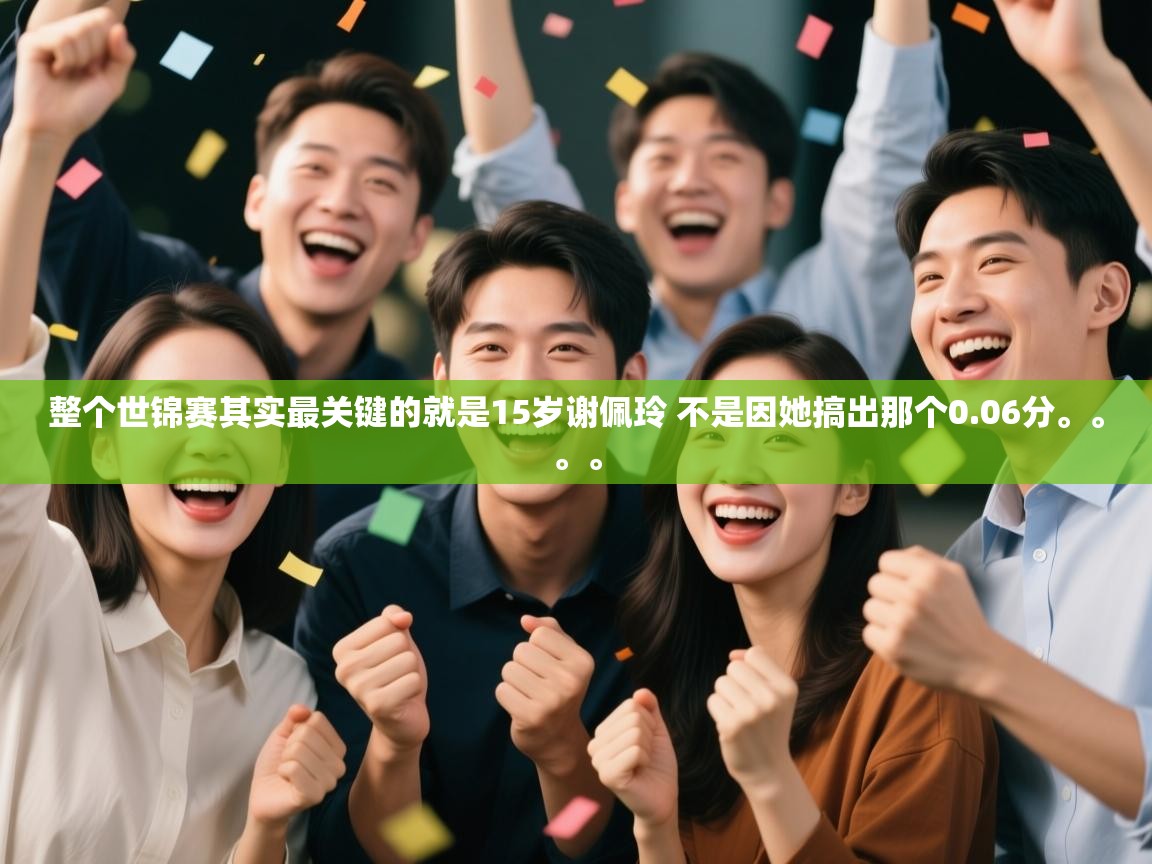 爱游戏-整个世锦赛其实最关键的就是15岁谢佩玲 不是因她搞出那个0.06分。。。。 第1张