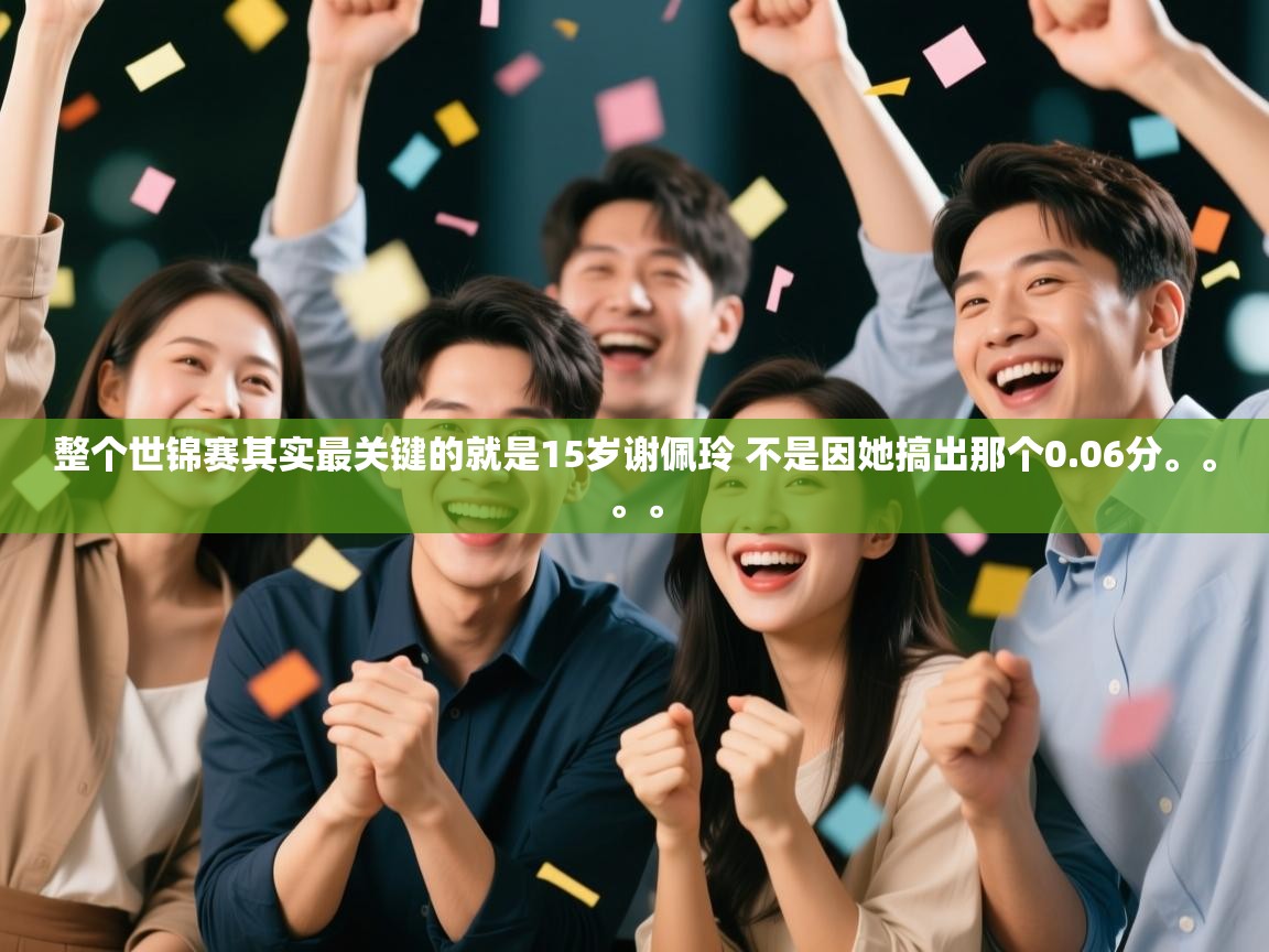 爱游戏-整个世锦赛其实最关键的就是15岁谢佩玲 不是因她搞出那个0.06分。。。。 第4张