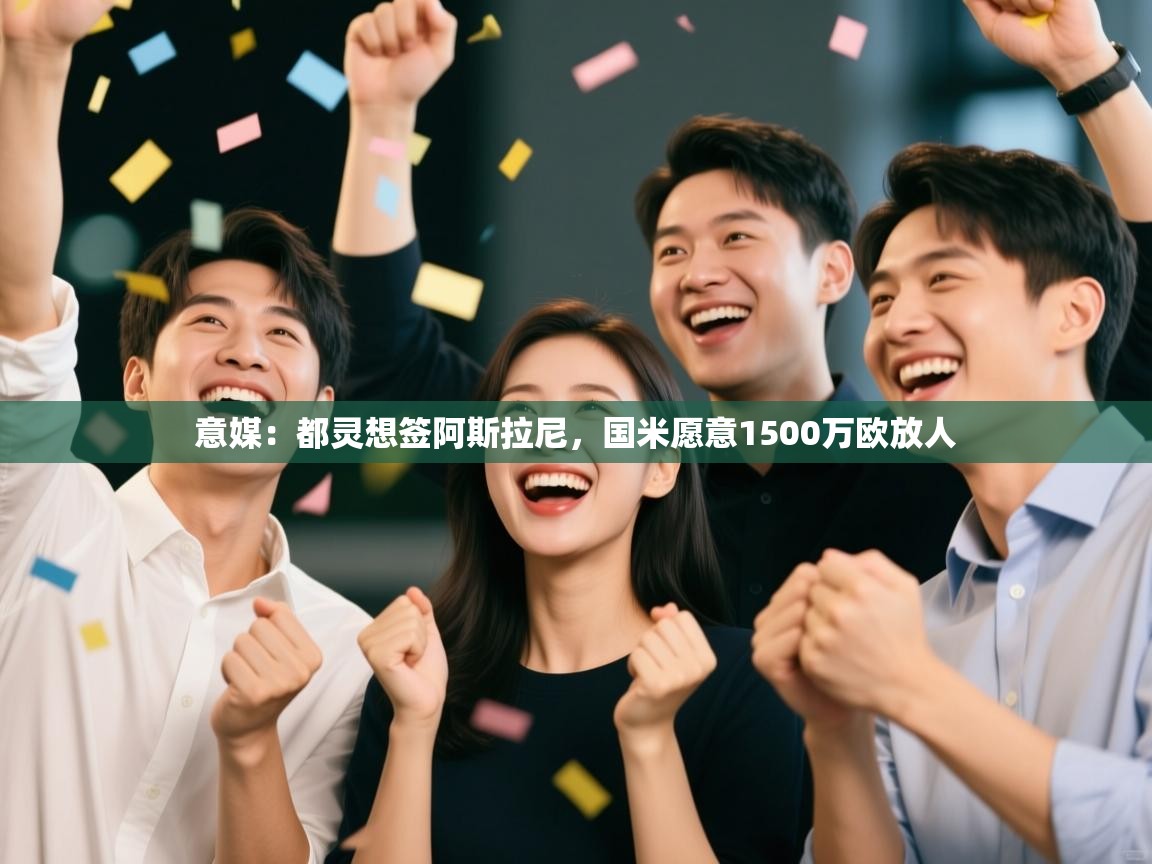 爱游戏下载-意媒：都灵想签阿斯拉尼，国米愿意1500万欧放人  第1张