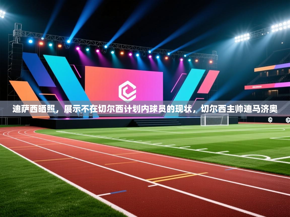 爱游戏体育官网-迪萨西晒照，展示不在切尔西计划内球员的现状，切尔西主帅迪马济奥  第3张