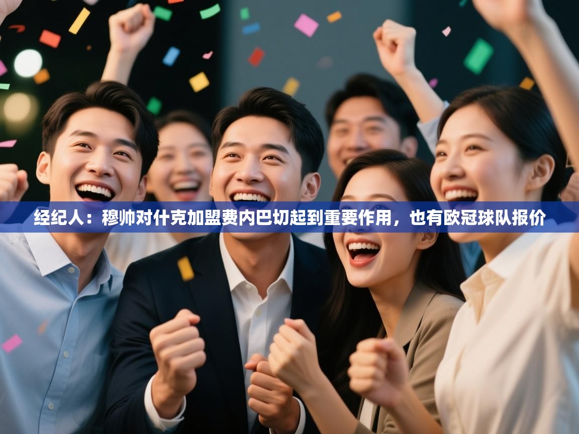 爱游戏娱乐平台信誉好16-经纪人:穆帅对什克加盟费内巴切起到重要作用,也有欧冠球队报价 第3张