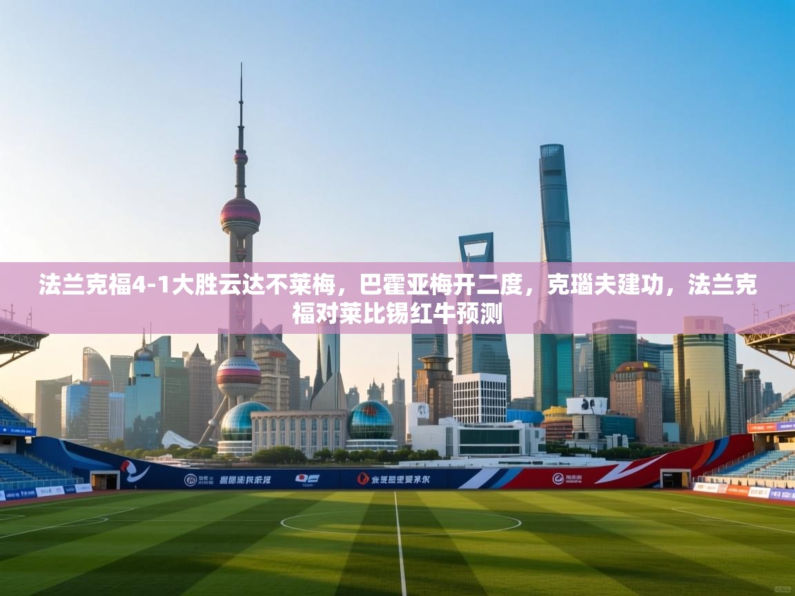爱游戏体育娱乐赞助罗马-法兰克福4-1大胜云达不莱梅,巴霍亚梅开二度,克瑙夫建功,法兰克福对莱比锡红牛预测 第1张