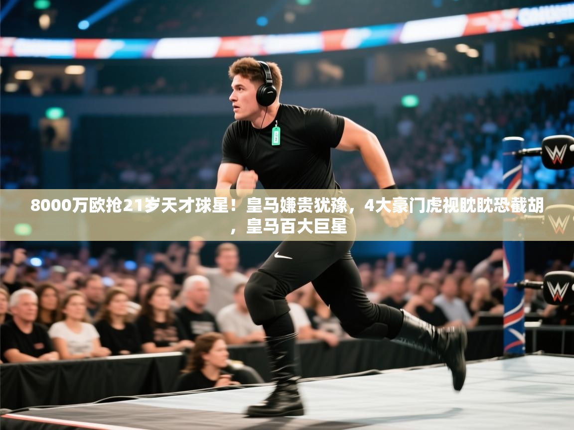 爱游戏平台-8000万欧抢21岁天才球星！皇马嫌贵犹豫，4大豪门虎视眈眈恐截胡，皇马百大巨星  第4张