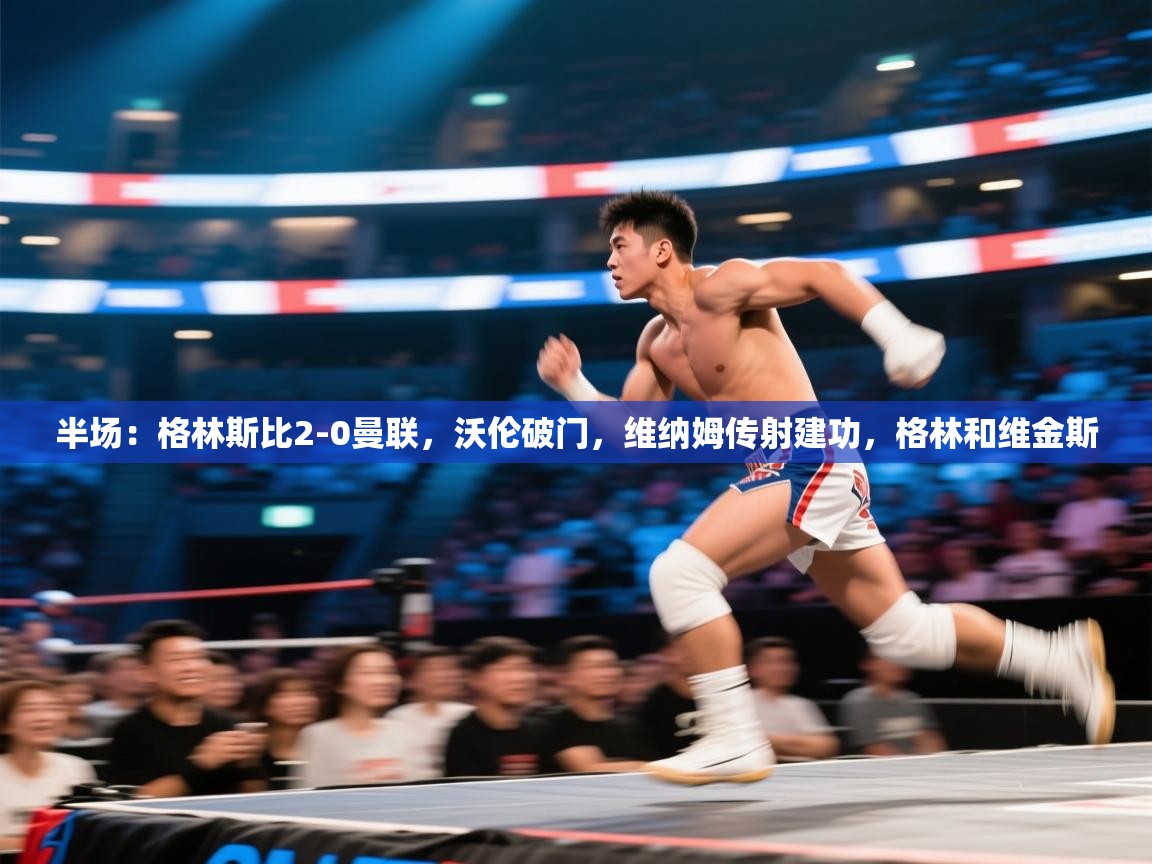 爱游戏体育-半场：格林斯比2-0曼联，沃伦破门，维纳姆传射建功，格林和维金斯  第3张