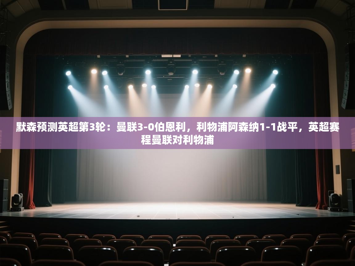 爱游戏娱乐网址-默森预测英超第3轮：曼联3-0伯恩利，利物浦阿森纳1-1战平，英超赛程曼联对利物浦  第4张