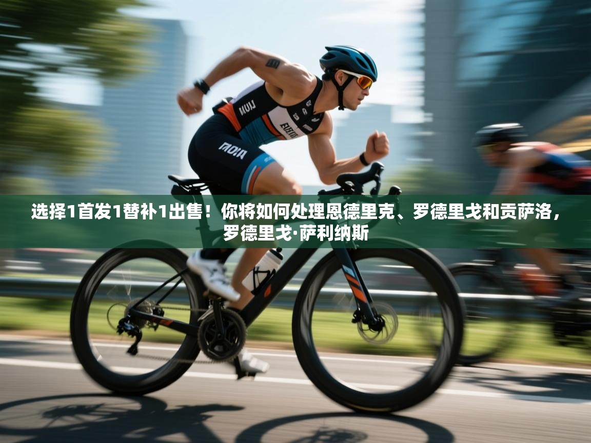 爱游戏体育在线app-选择1首发1替补1出售!你将如何处理恩德里克、罗德里戈和贡萨洛,罗德里戈·萨利纳斯 第3张