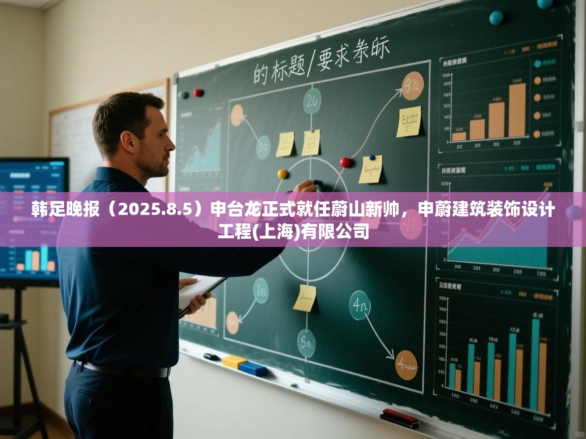 爱游戏体育直播-韩足晚报（2025.8.5）申台龙正式就任蔚山新帅，申蔚建筑装饰设计工程(上海)有限公司  第4张