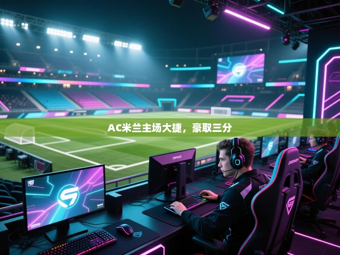 爱游戏体育在线app-AC米兰主场大捷，豪取三分  第3张