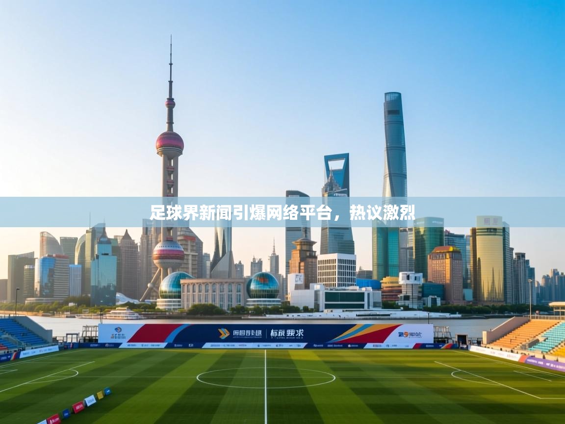 体育互动直播网-足球界新闻引爆网络平台，热议激烈  第1张