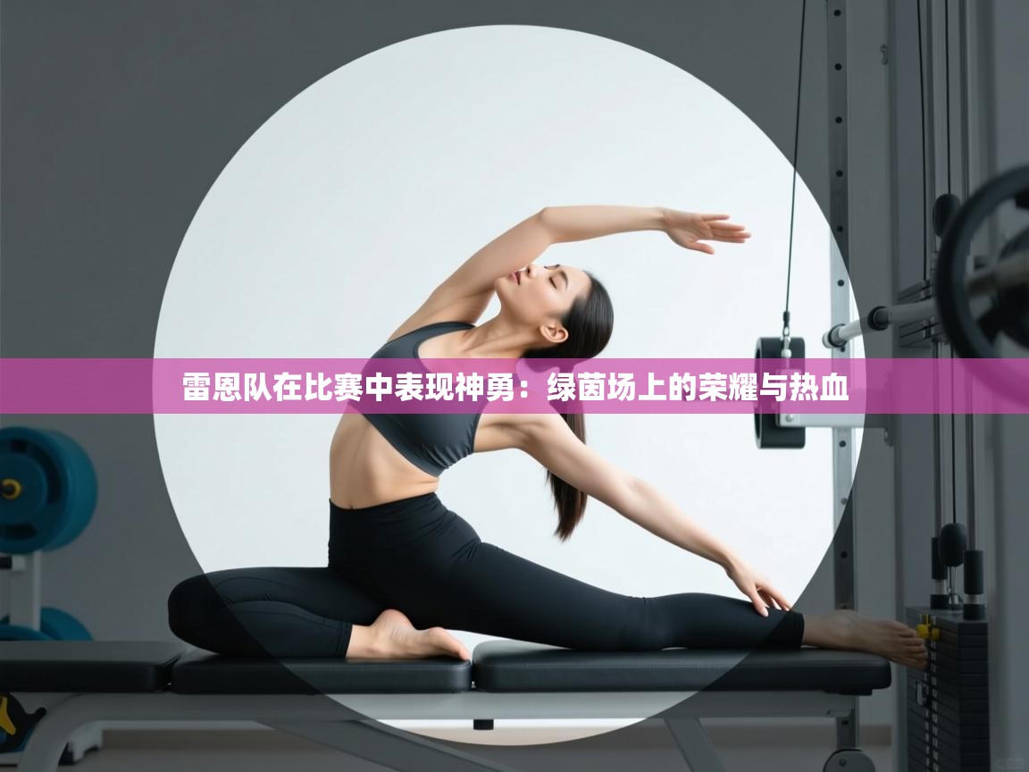 爱游戏体育娱乐罗马赞助商-雷恩队在比赛中表现神勇：绿茵场上的荣耀与热血  第3张