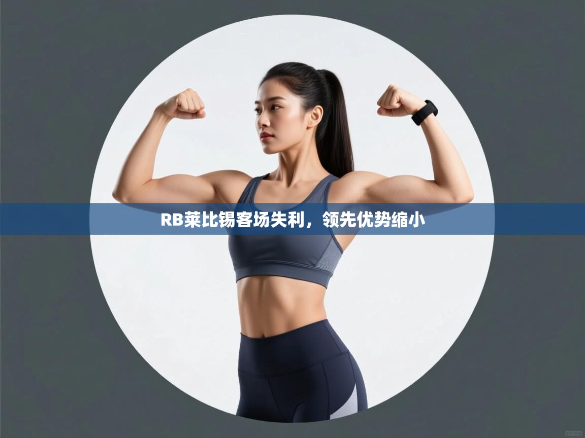 爱游戏娱乐登录-RB莱比锡客场失利，领先优势缩小  第1张