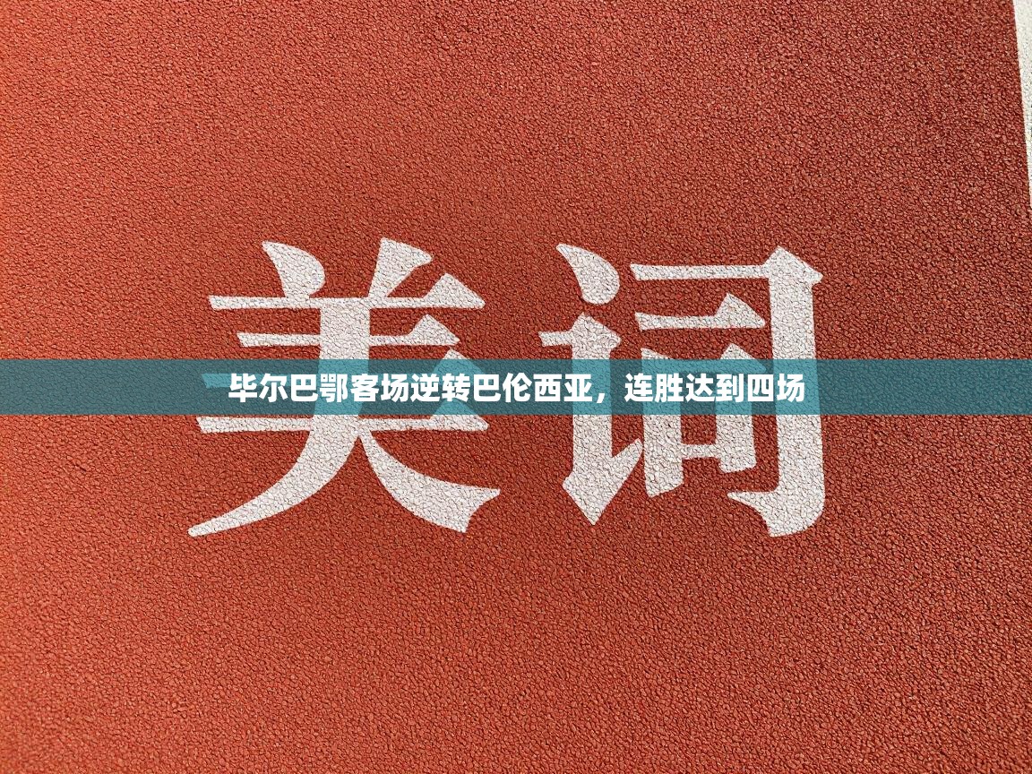 爱游戏娱乐网址-毕尔巴鄂客场逆转巴伦西亚，连胜达到四场  第2张